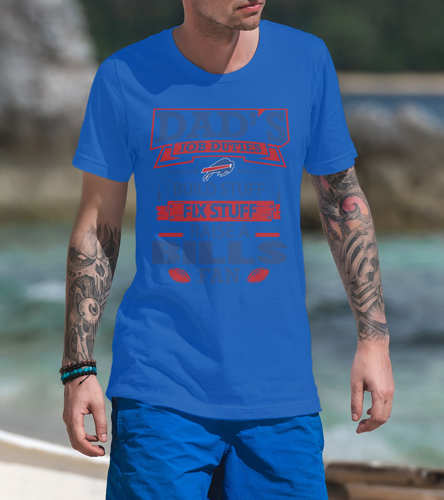 Dad's Job Duties Fix Stuff Raise A Buffalo Bills Fan T-Shirt