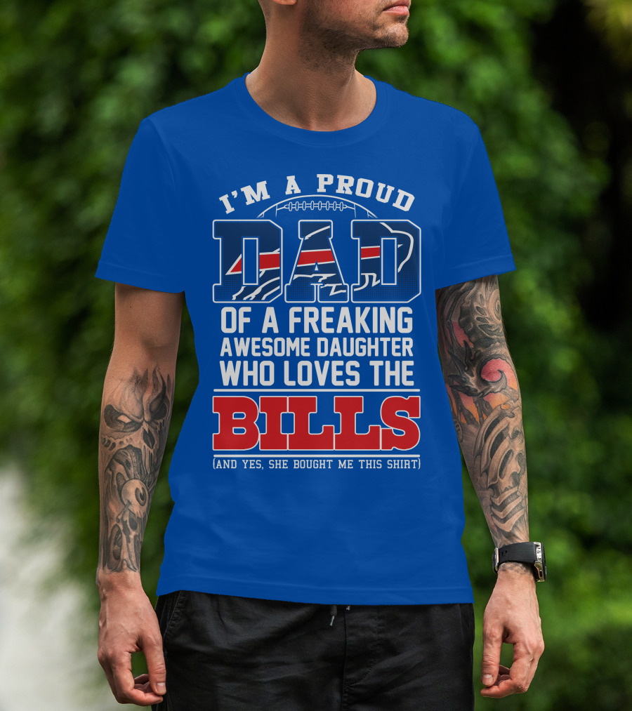 I'm A Proud Dad Of A Freaking Awesome Daughter Who Loves The Bills T-Shirt