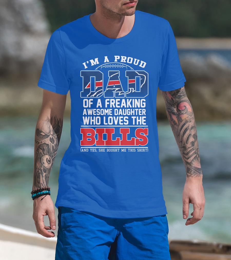 I'm A Proud Dad Of A Freaking Awesome Daughter Who Loves The Bills T-Shirt