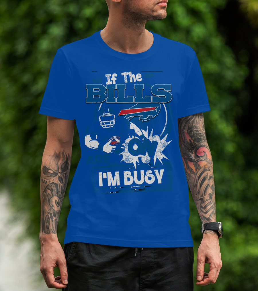 If The Bills Are On I'm Busy Buffalo Bills Football Fan Game Day Priorities T-Shirt