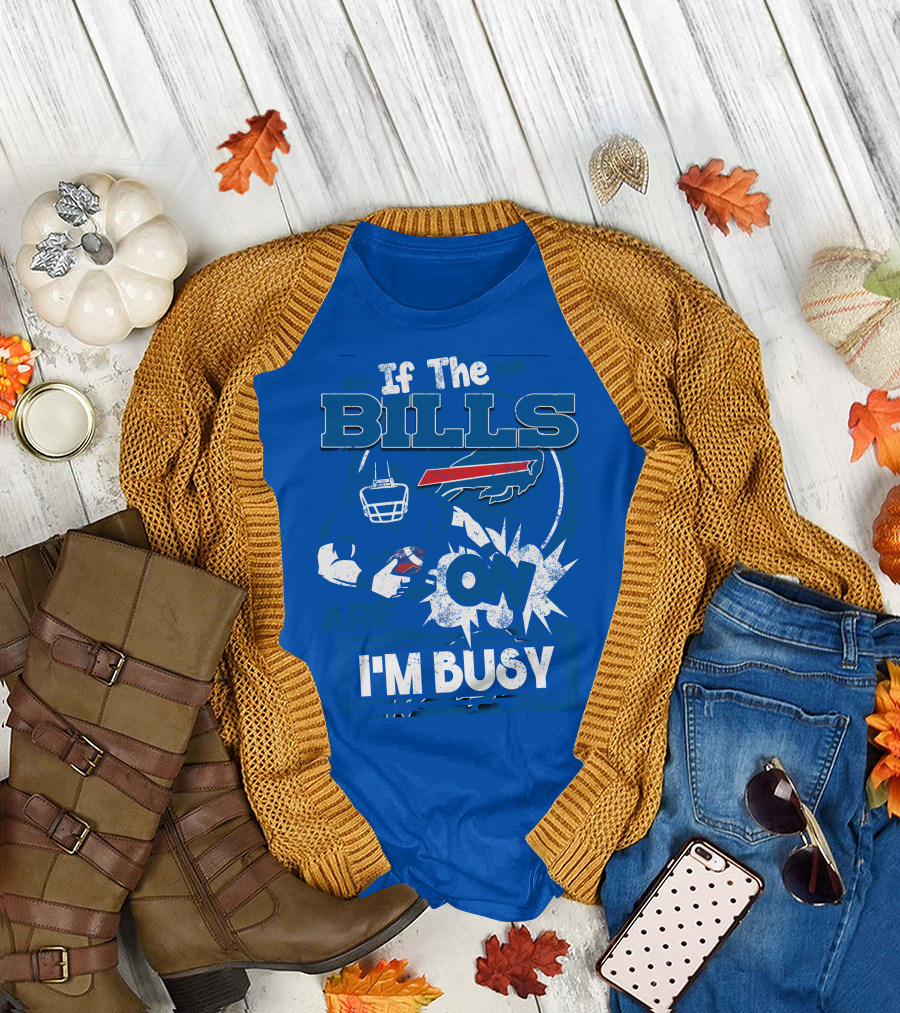 If The Bills Are On I'm Busy Buffalo Bills Football Fan Game Day Priorities T-Shirt
