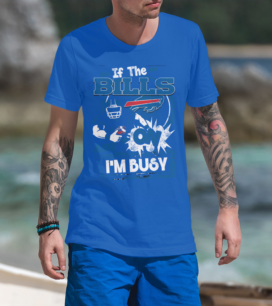 If The Bills Are On I'm Busy Buffalo Bills Football Fan Game Day Priorities T-Shirt