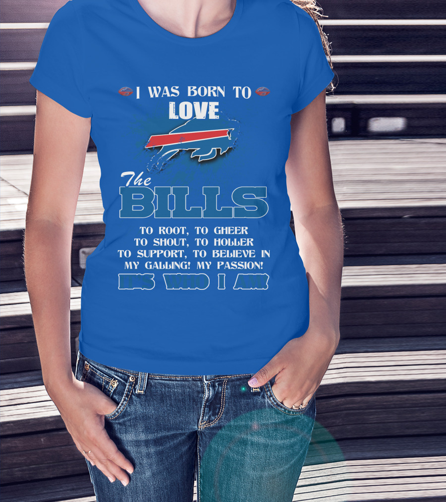 I Was Born To Love The Buffalo Bills It's Who I Am T-Shirt