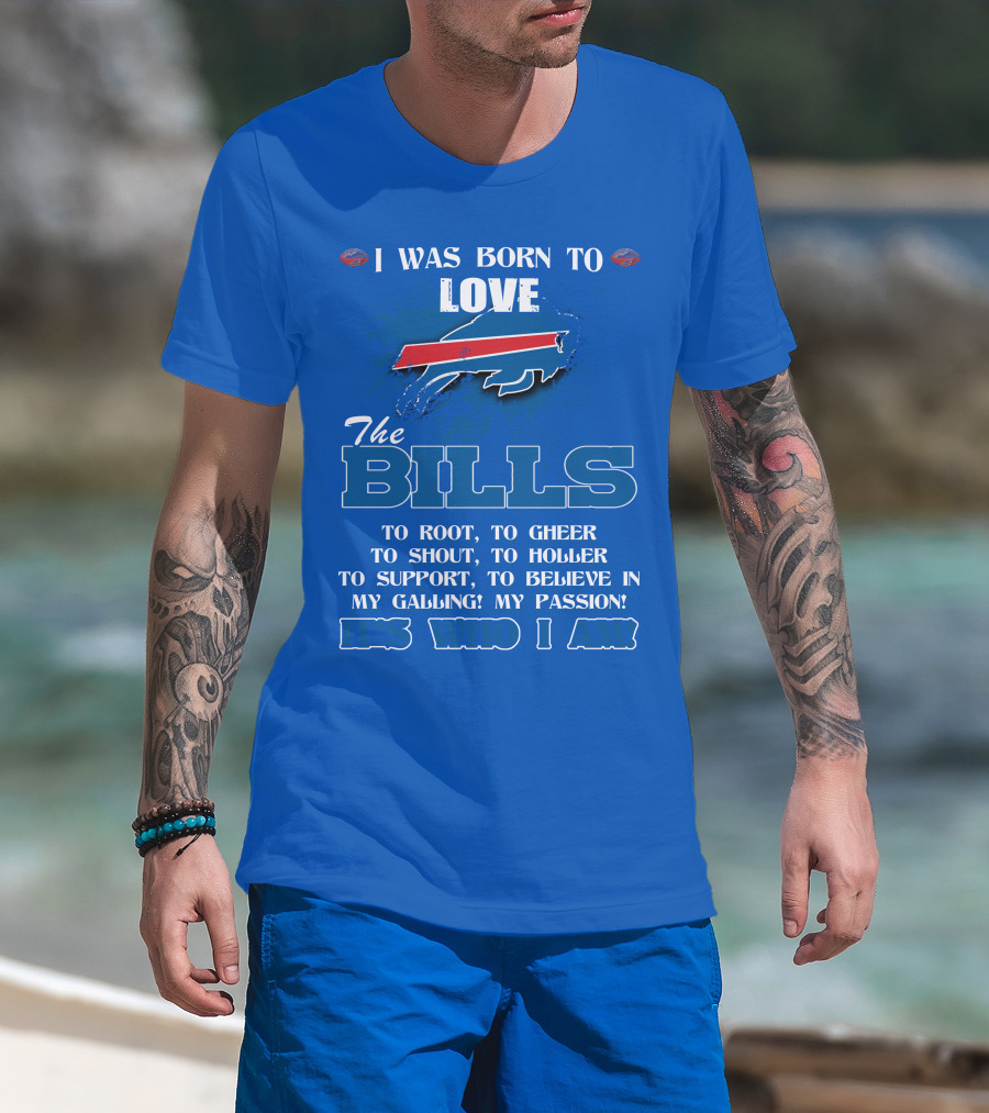 I Was Born To Love The Buffalo Bills It's Who I Am T-Shirt