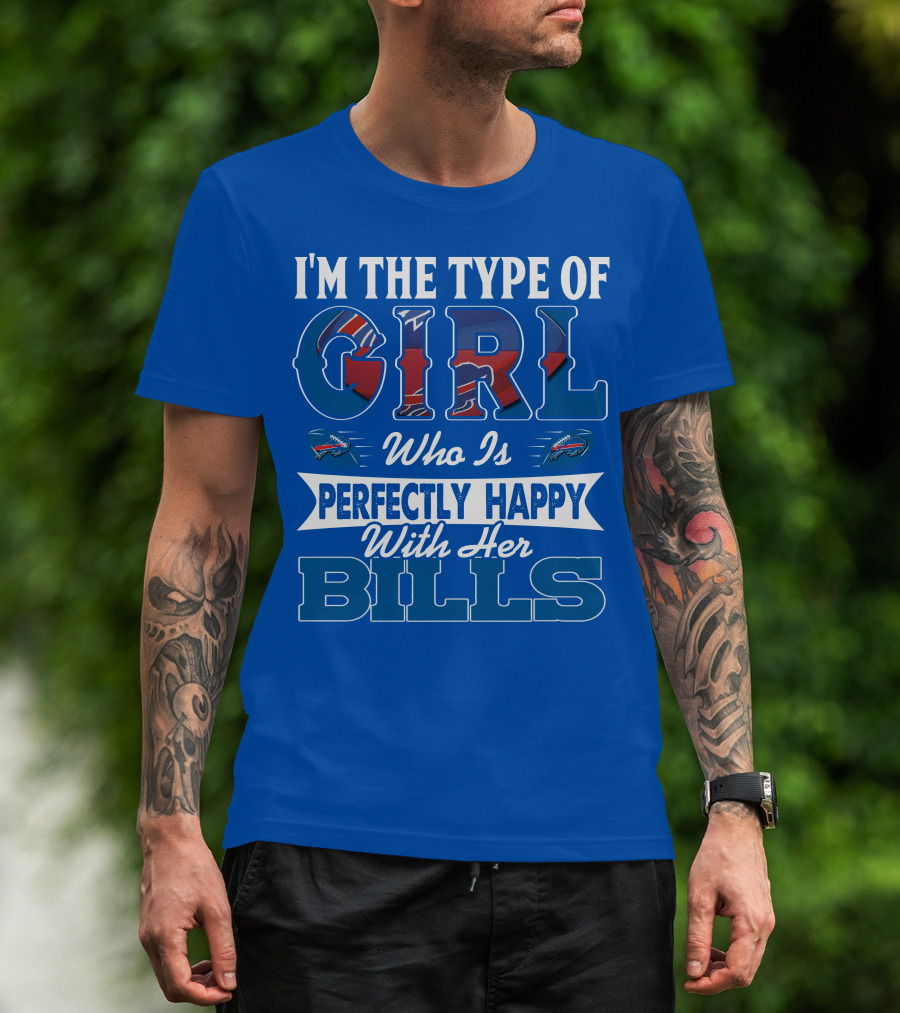 I'm The Type Of Girl Who Is Perfectly Happy With Her Bills Buffalo Bills T-Shirt