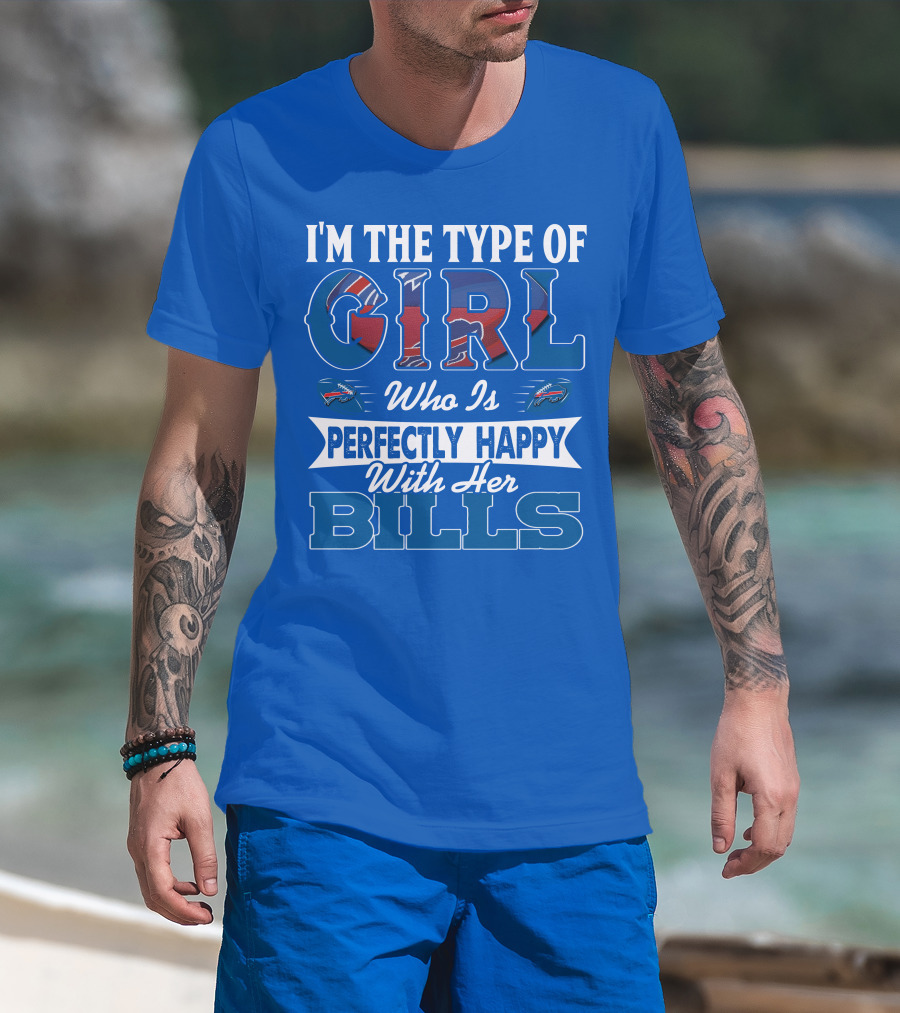 I'm The Type Of Girl Who Is Perfectly Happy With Her Bills Buffalo Bills T-Shirt