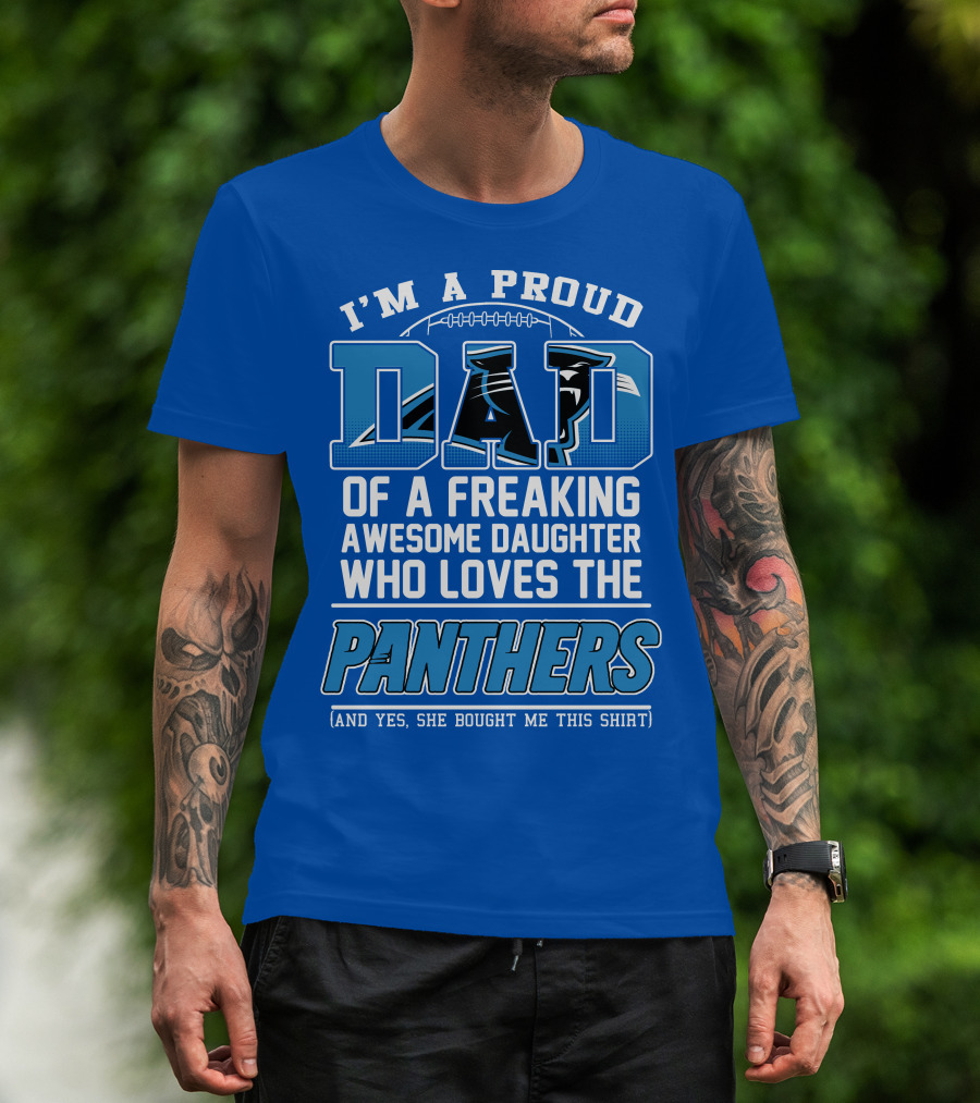 I'm A Proud Dad Of A Freaking Awesome Daughter Who Loves The Panthers T-Shirt