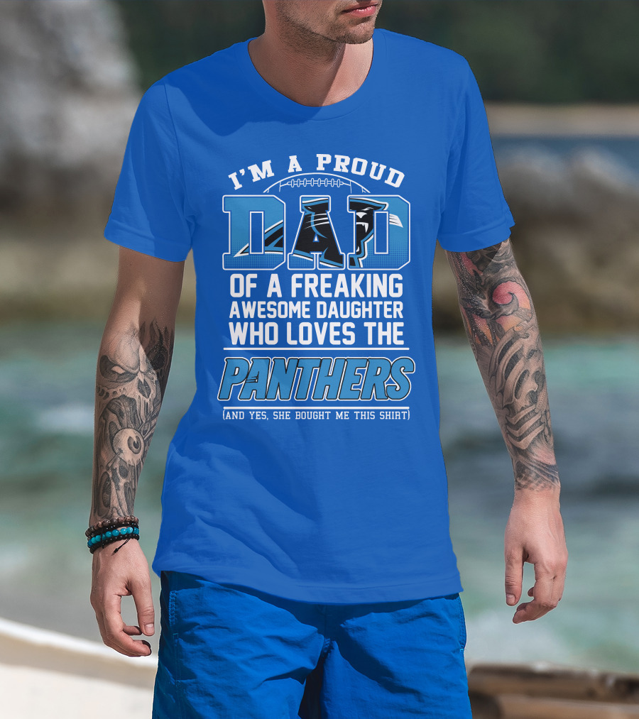 I'm A Proud Dad Of A Freaking Awesome Daughter Who Loves The Panthers T-Shirt