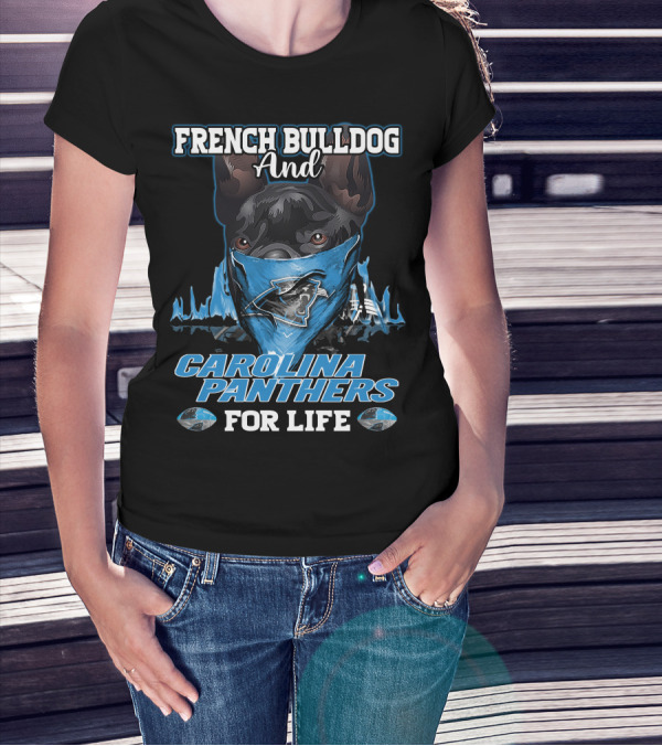 French Bulldog And Carolina Panthers For Life T-Shirt
