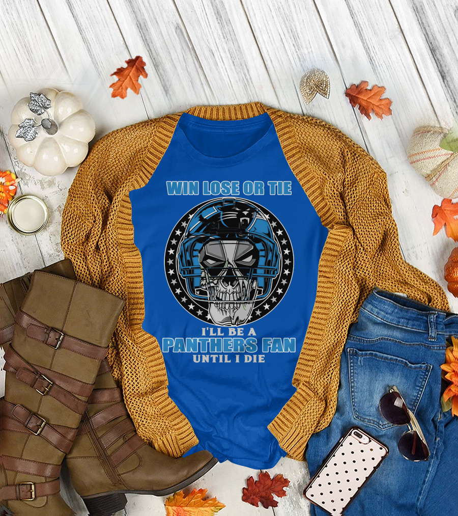 Win Lose Or Tie I'll Be A Panthers Fan Until I Die T-Shirt