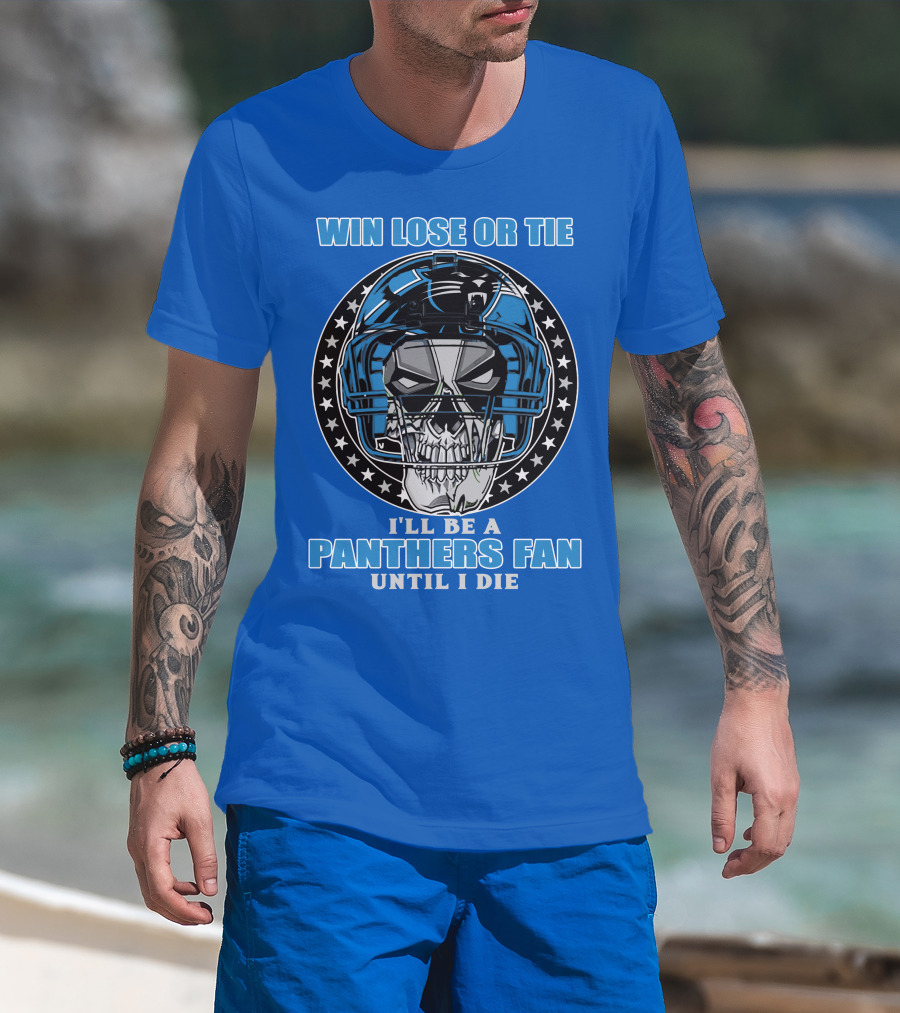 Win Lose Or Tie I'll Be A Panthers Fan Until I Die T-Shirt