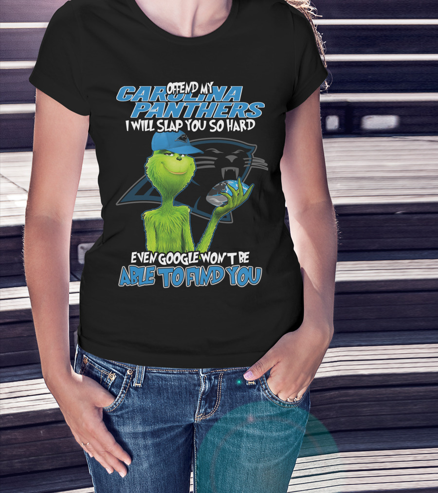 Offend My Carolina Panthers I Will Slap You So Hard Even Google Won't Be Able To Find You Grinch T-Shirt