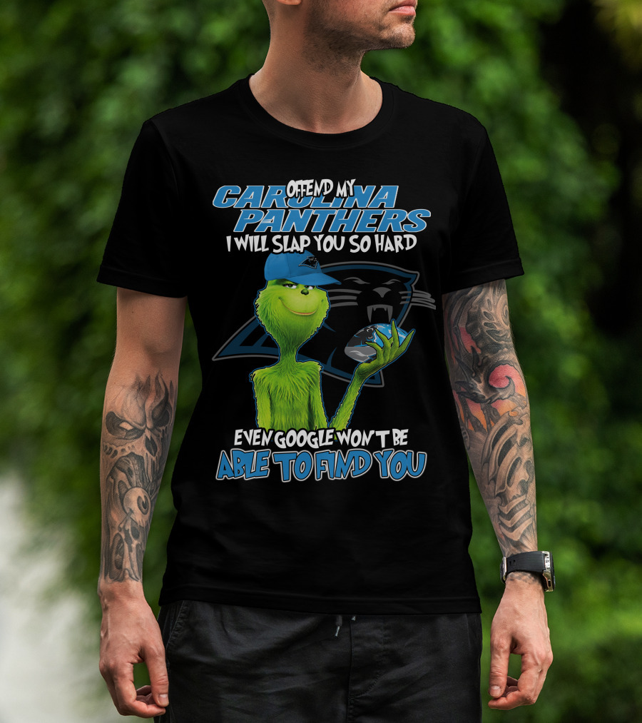 Offend My Carolina Panthers I Will Slap You So Hard Even Google Won't Be Able To Find You Grinch T-Shirt