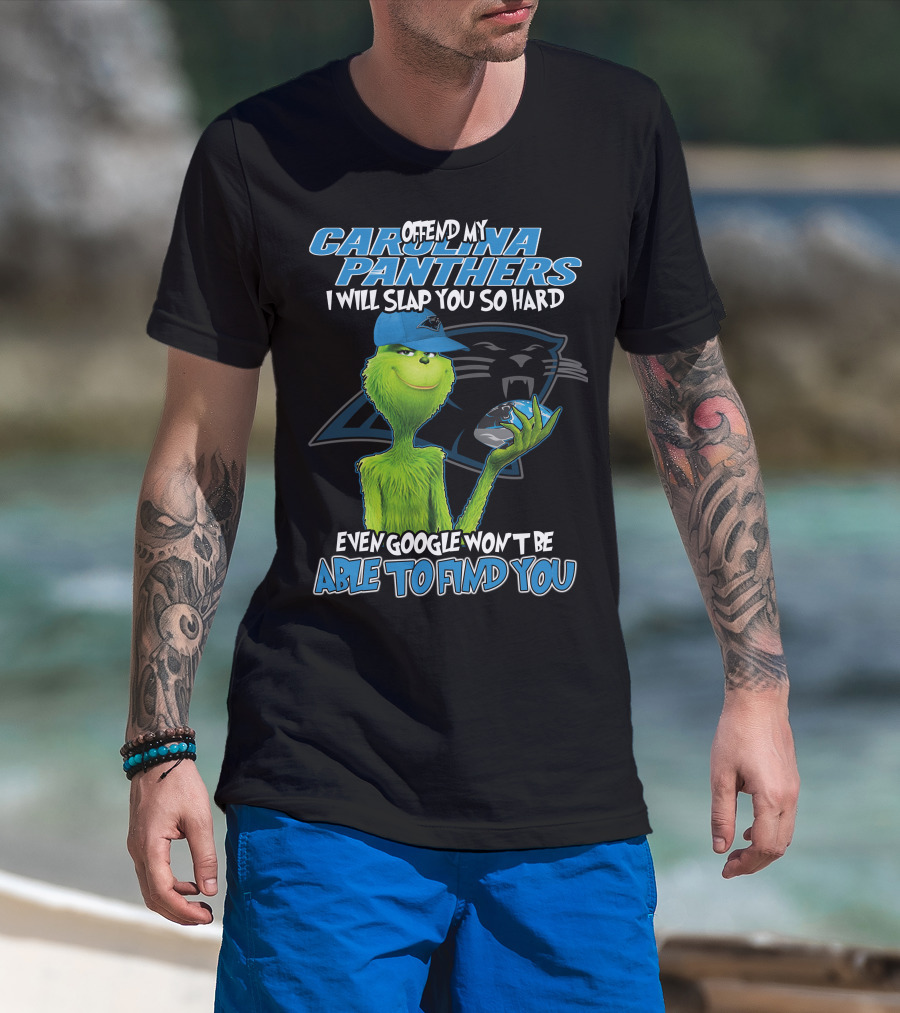 Offend My Carolina Panthers I Will Slap You So Hard Even Google Won't Be Able To Find You Grinch T-Shirt
