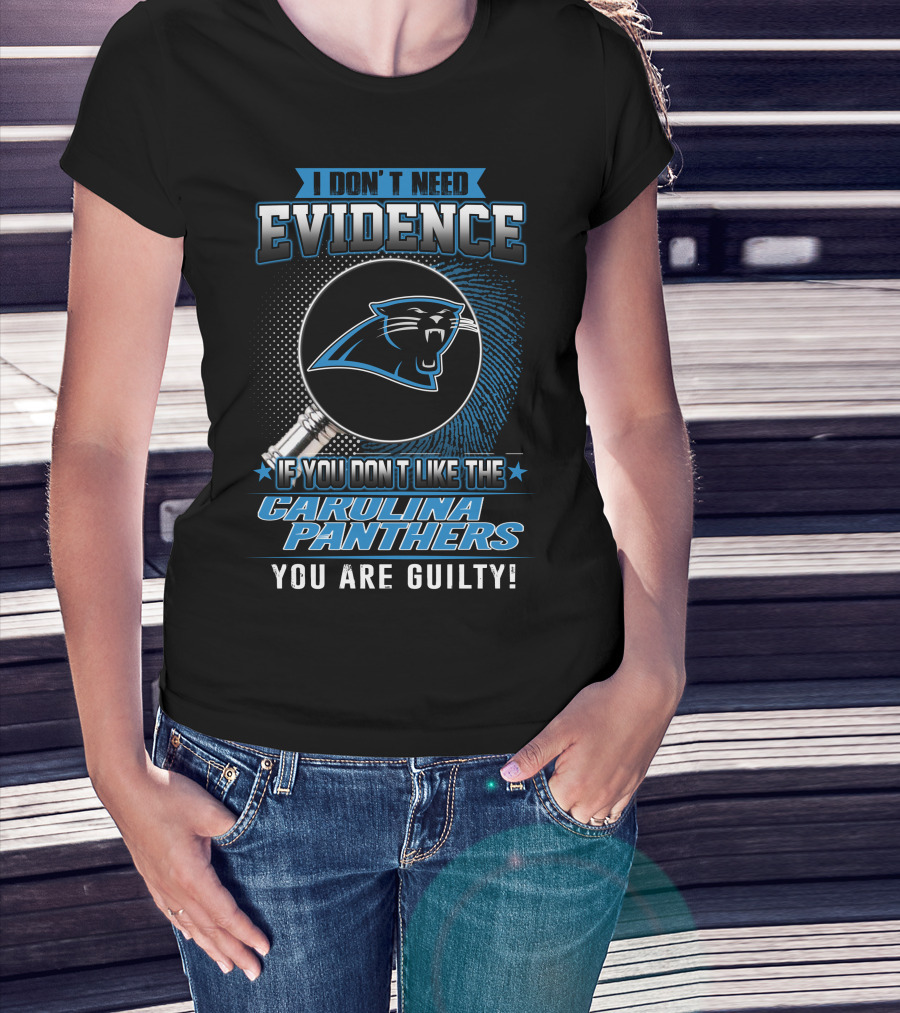 I Don't Need Evidence If You Don't Like The Carolina Panthers You Are Guilty! T-Shirt