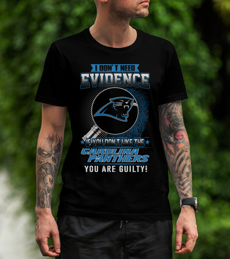 I Don't Need Evidence If You Don't Like The Carolina Panthers You Are Guilty! T-Shirt