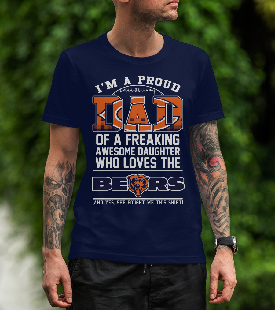 I'm A Proud Dad Of A Freaking Awesome Daughter Who Loves The Bears T-Shirt