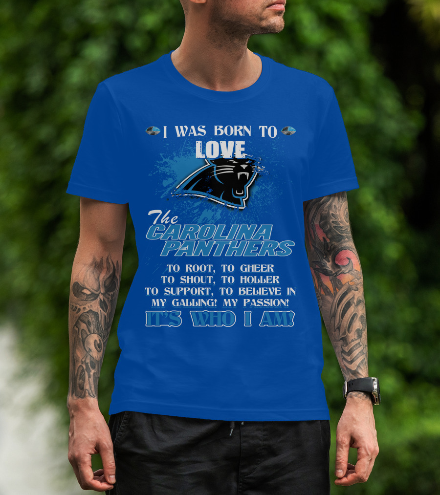 I Was Born To Love The Carolina Panthers It's Who I Am T-Shirt