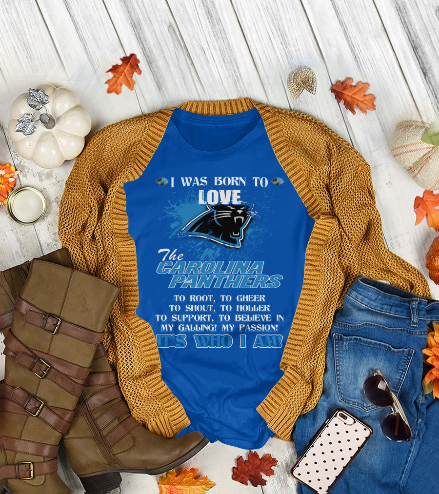 I Was Born To Love The Carolina Panthers It's Who I Am T-Shirt