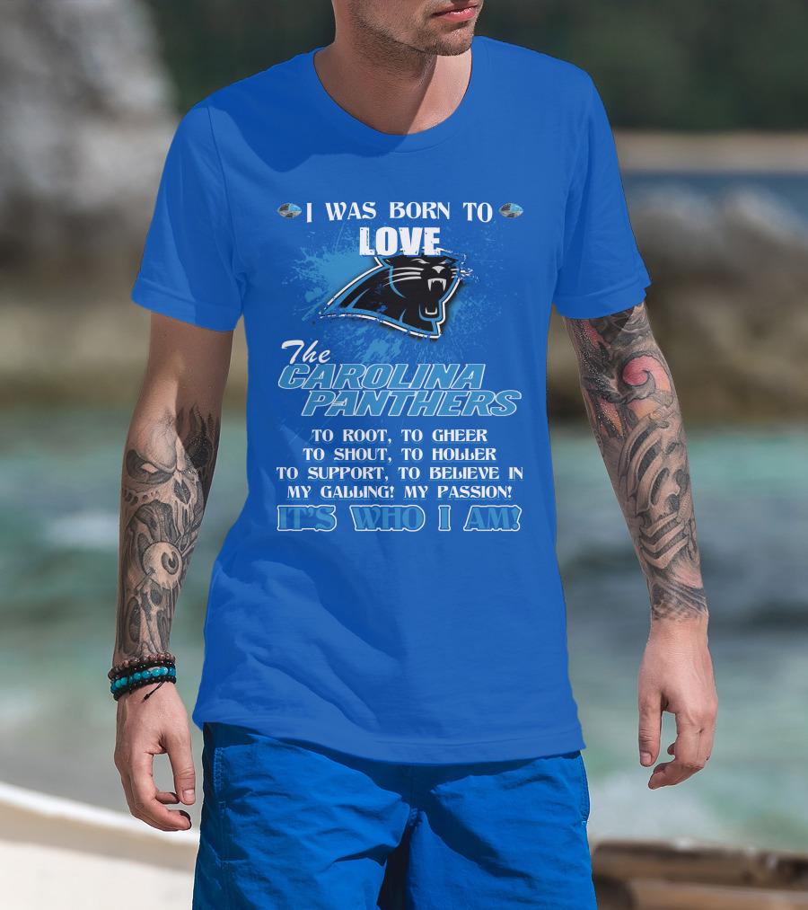 I Was Born To Love The Carolina Panthers It's Who I Am T-Shirt