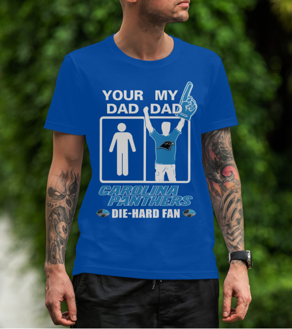 YOUR DAD MY DAD CAROLINA PANTHERS DIE-HARD FAN T-Shirt