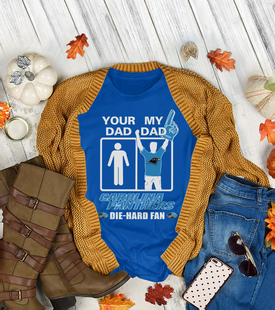 YOUR DAD MY DAD CAROLINA PANTHERS DIE-HARD FAN T-Shirt