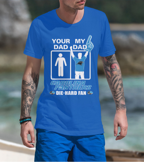 YOUR DAD MY DAD CAROLINA PANTHERS DIE-HARD FAN T-Shirt