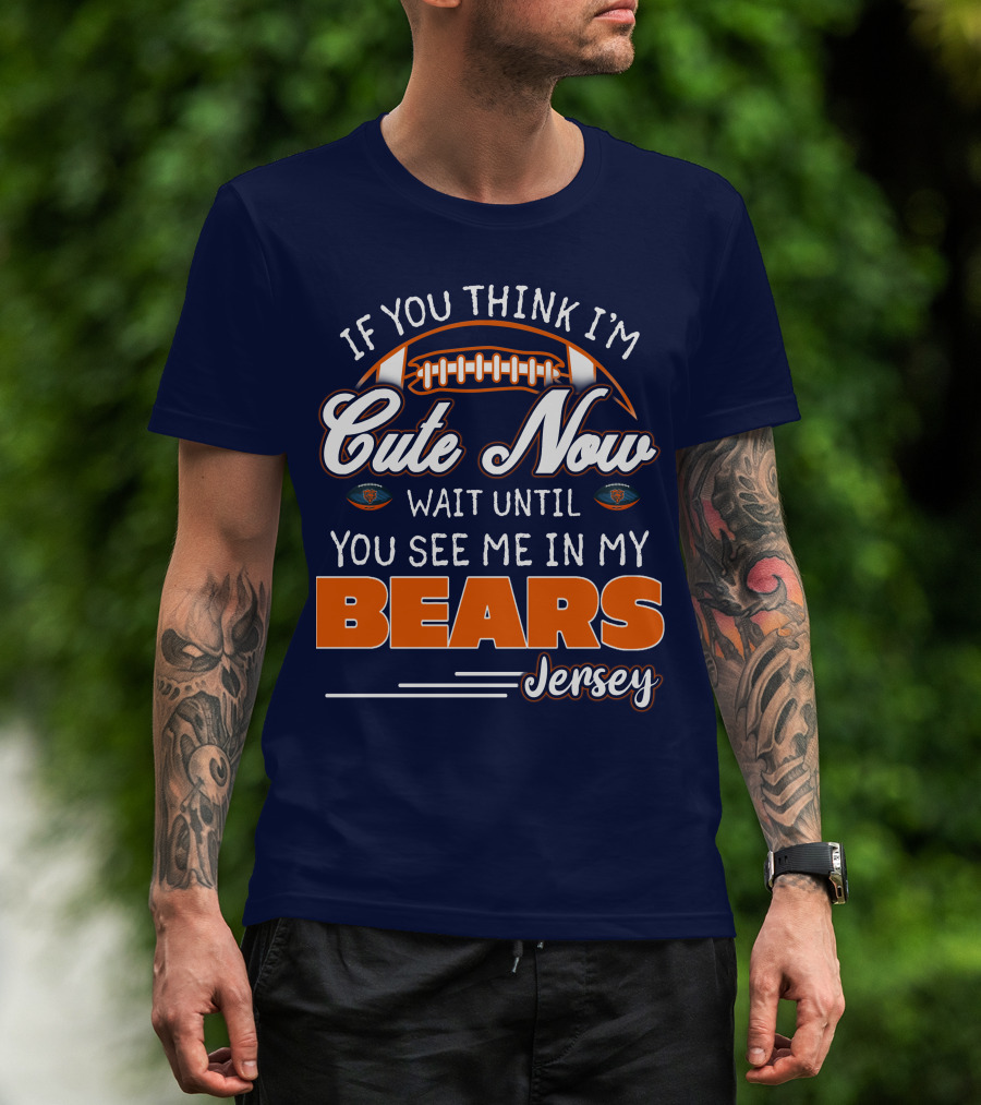 If You Think I'm Cute Now Wait Until You See Me In My Bears Jersey T-Shirt