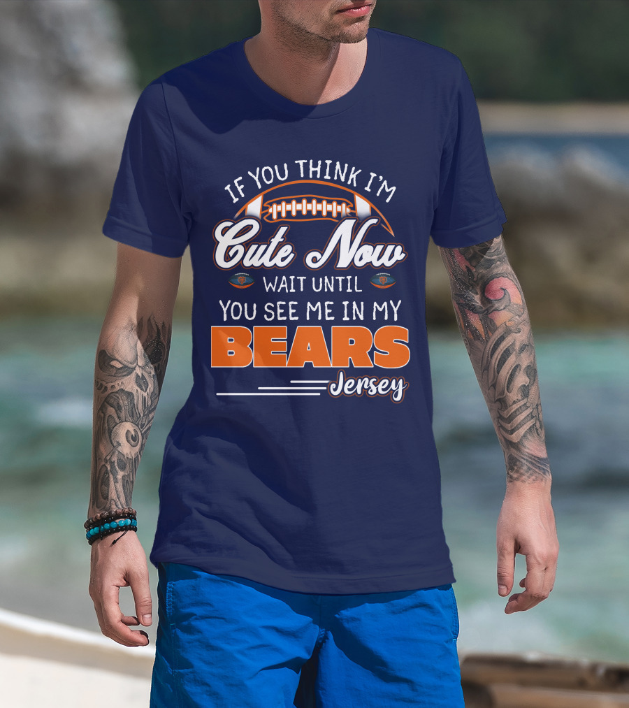 If You Think I'm Cute Now Wait Until You See Me In My Bears Jersey T-Shirt