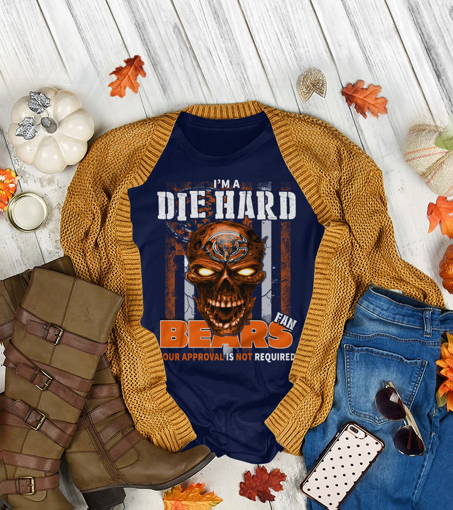 I'M A DIE HARD BEARS FAN YOUR APPROVAL IS NOT REQUIRED T-Shirt