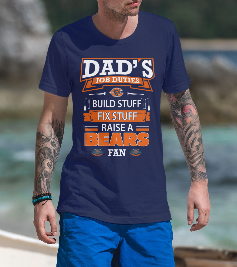 Dad's Job Duties Build Stuff Fix Stuff Raise A Bears Fan T-Shirt