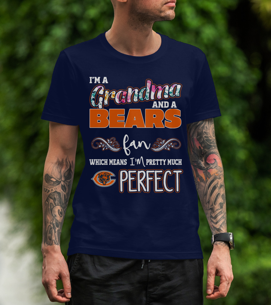 I'm A Grandma And A Bears Fan Which Means I'm Pretty Much Perfect T-Shirt