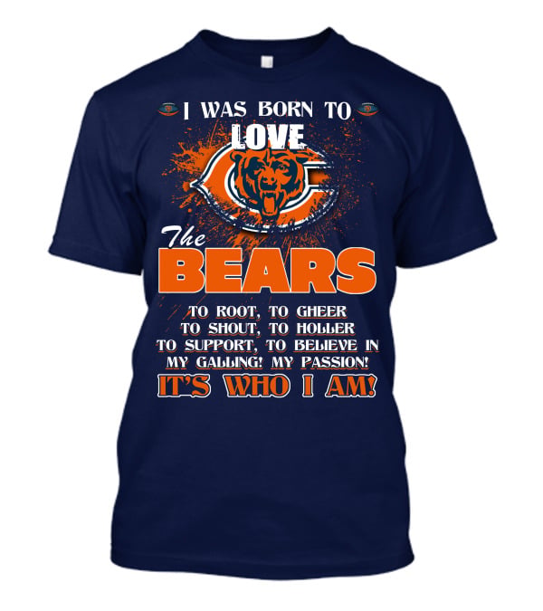 I Was Born To Love The Bears It's Who I Am T-Shirt