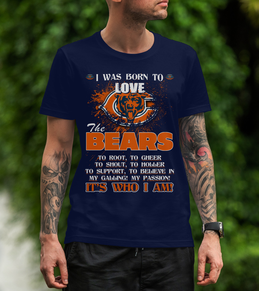 I Was Born To Love The Bears It's Who I Am T-Shirt