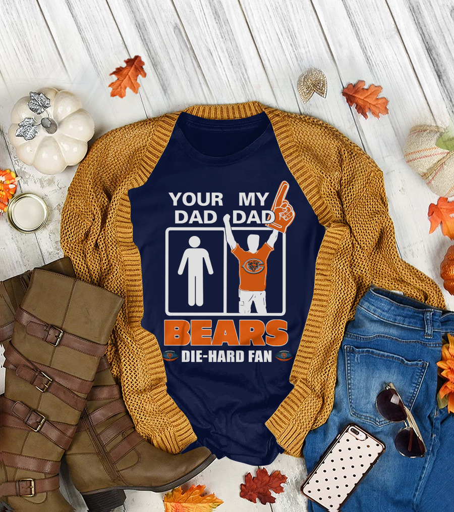YOUR DAD MY DAD BEARS DIE-HARD FAN CHICAGO BEARS T-Shirt