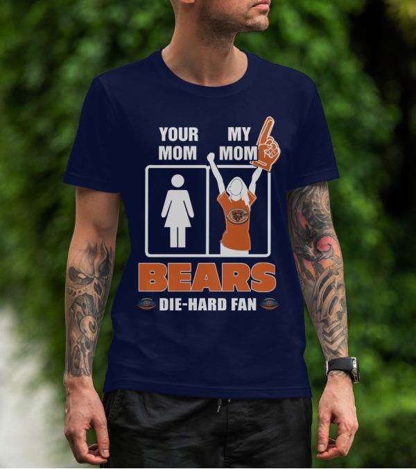 YOUR MOM MY MOM BEARS DIE-HARD FAN T-Shirt