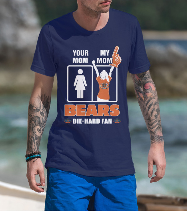 YOUR MOM MY MOM BEARS DIE-HARD FAN T-Shirt
