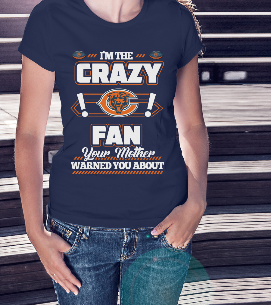 I'm The Crazy Chicago Bears Fan Your Mother Warned You About T-Shirt