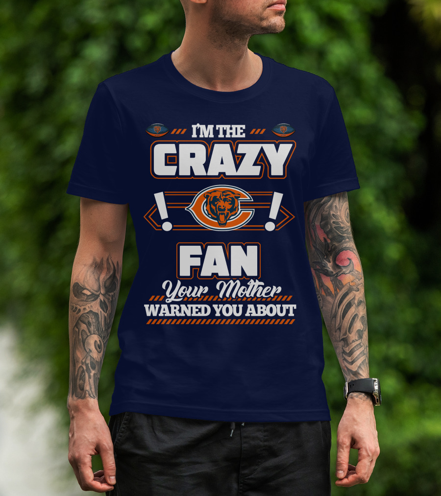 I'm The Crazy Chicago Bears Fan Your Mother Warned You About T-Shirt