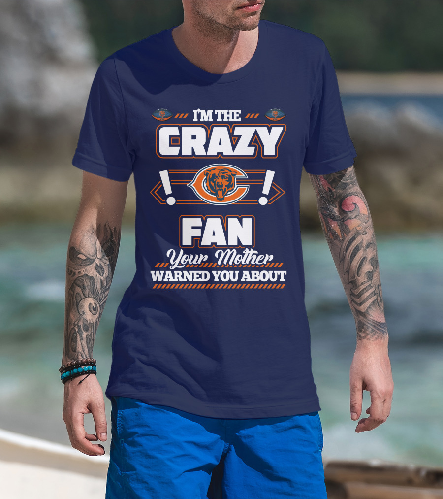 I'm The Crazy Chicago Bears Fan Your Mother Warned You About T-Shirt