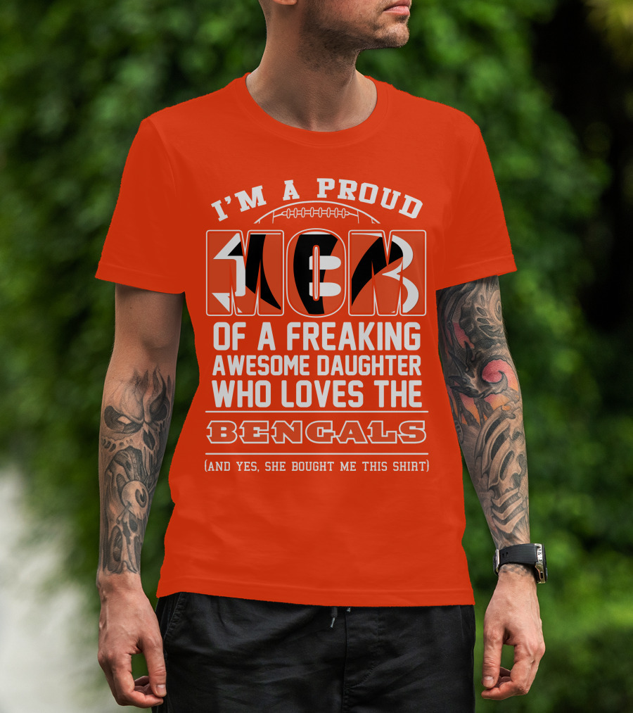 I'm A Proud Mom Of A Freaking Awesome Daughter Who Loves The Bengals T-Shirt