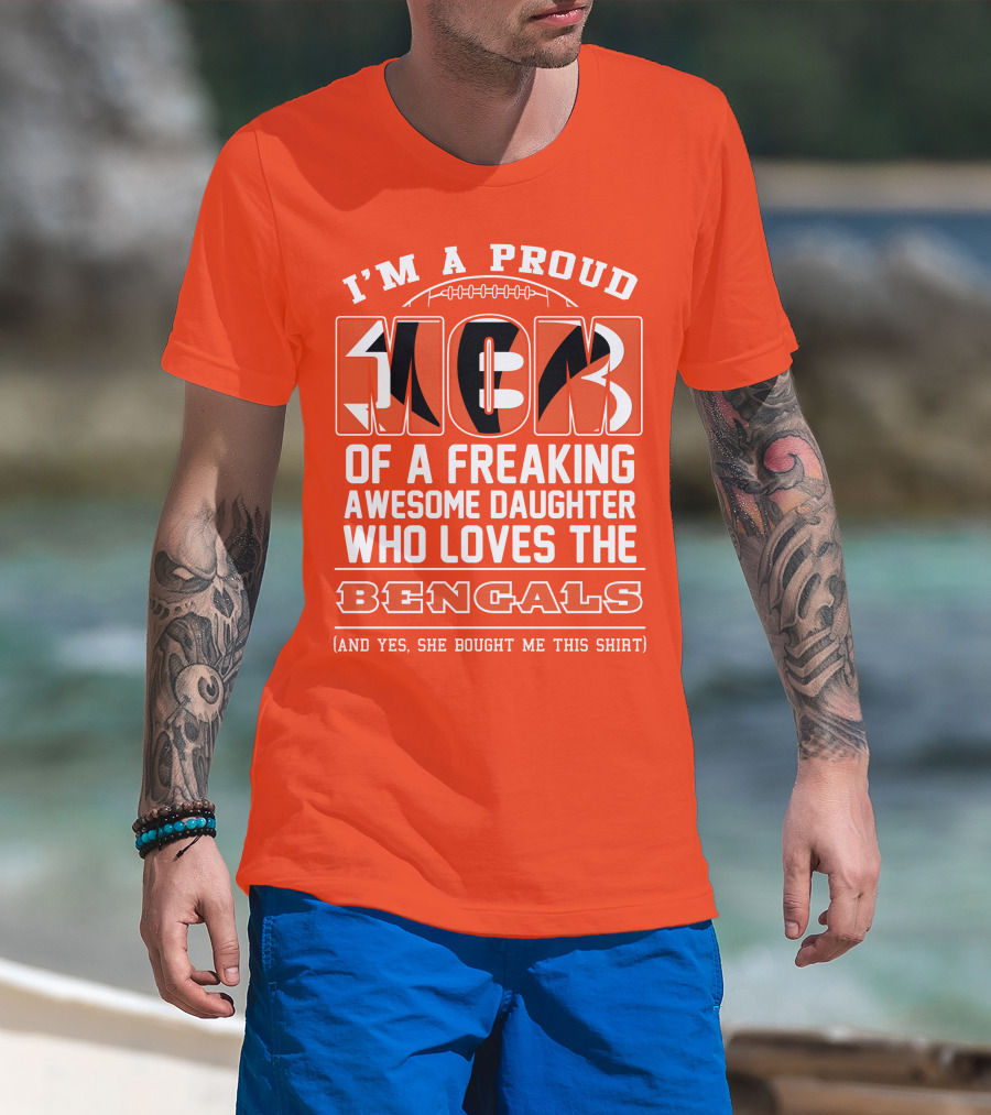 I'm A Proud Mom Of A Freaking Awesome Daughter Who Loves The Bengals T-Shirt