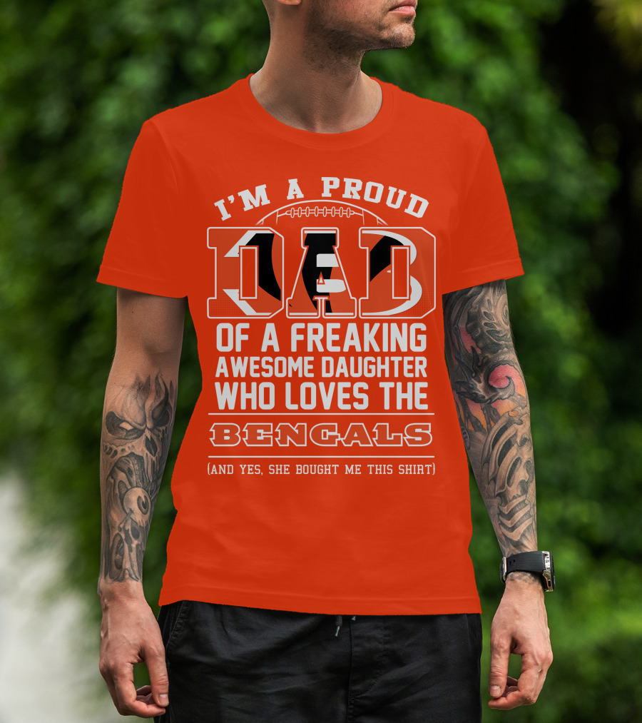 I'm A Proud Dad Of A Freaking Awesome Daughter Who Loves The Bengals T-Shirt