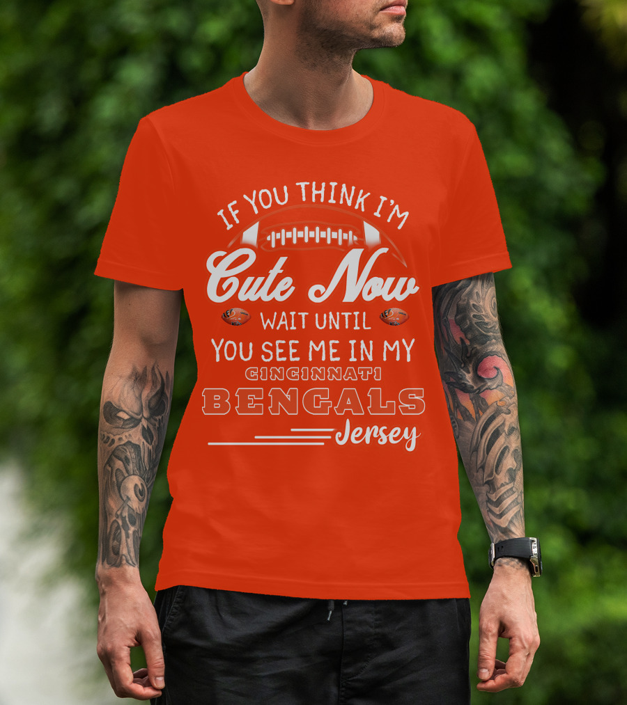 If You Think I'm Cute Now Wait Until You See Me In My Cincinnati Bengals Jersey T-Shirt