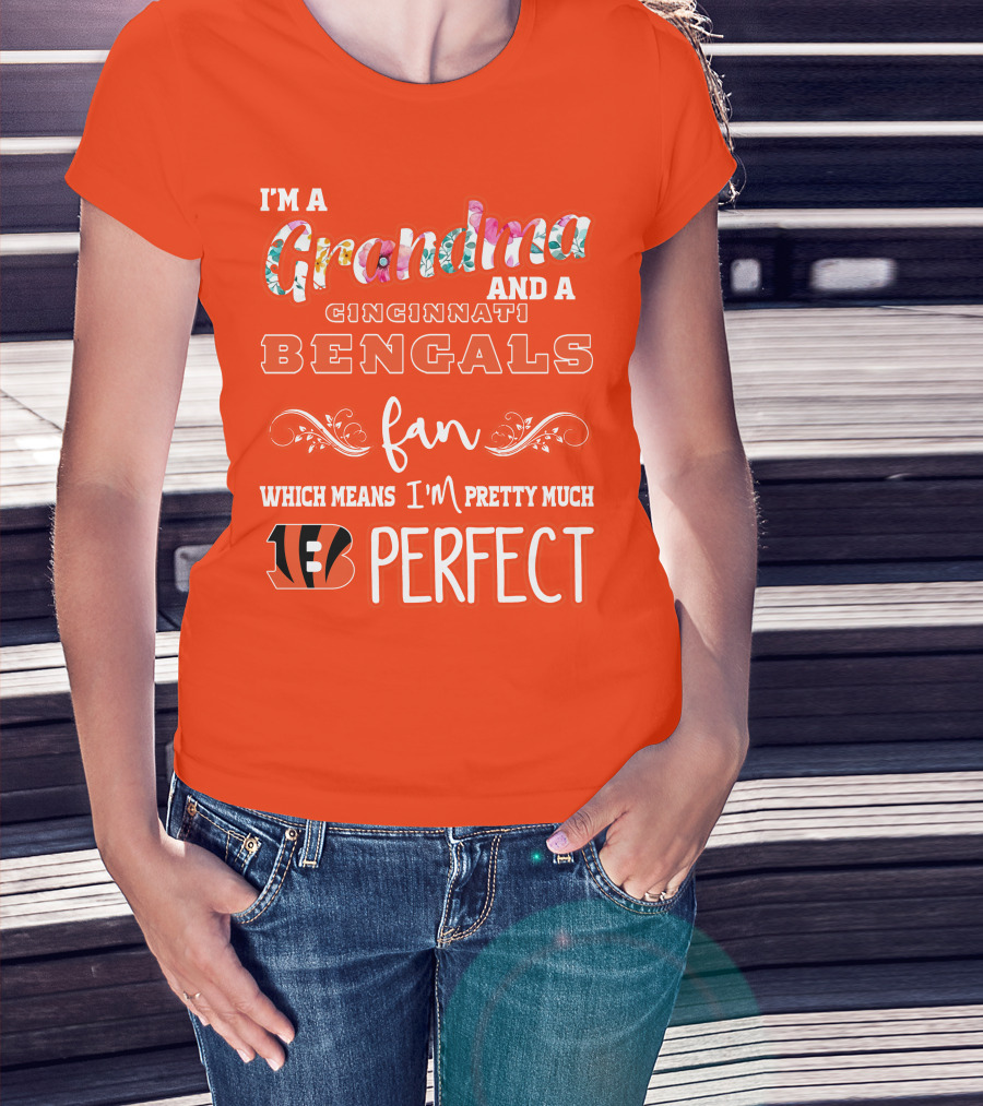 I'm A Grandma And A Cincinnati Bengals Fan Which Means I'm Pretty Much Perfect T-Shirt