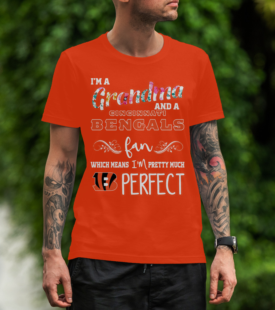 I'm A Grandma And A Cincinnati Bengals Fan Which Means I'm Pretty Much Perfect T-Shirt