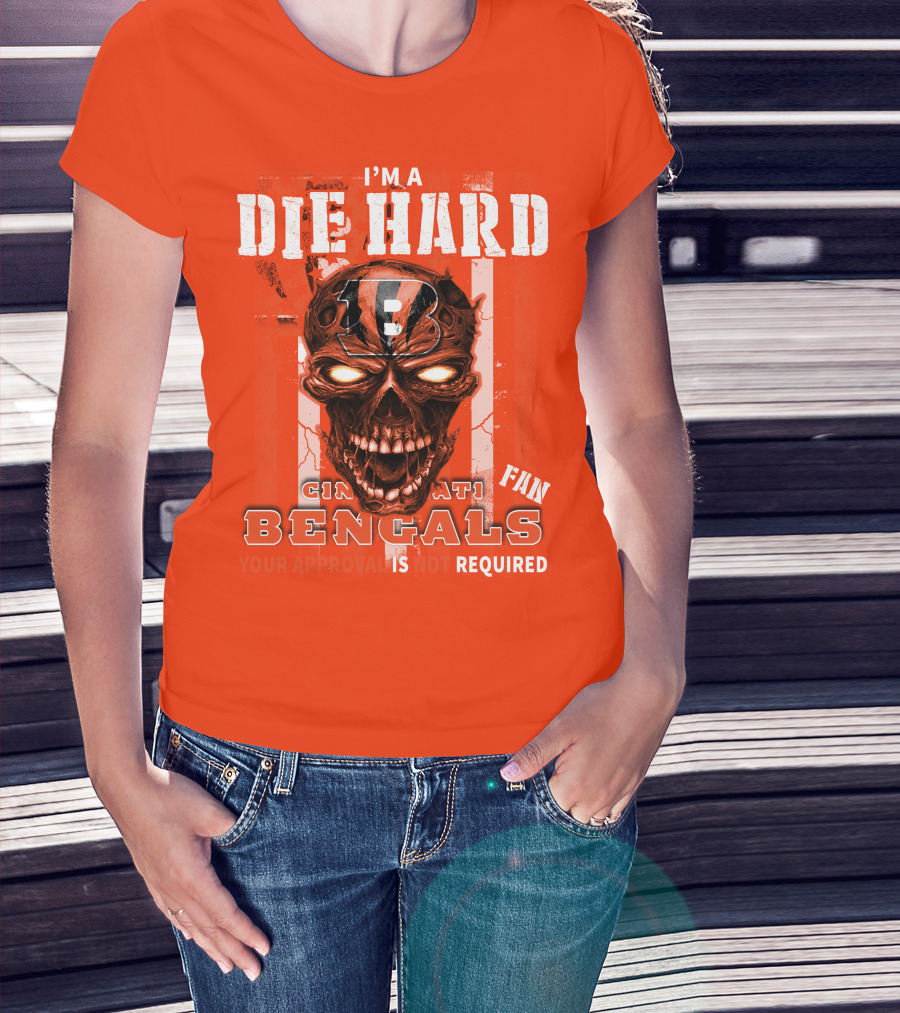 I'm A Die Hard Cincinnati Bengals Fan Your Approval Is Not Required T-Shirt