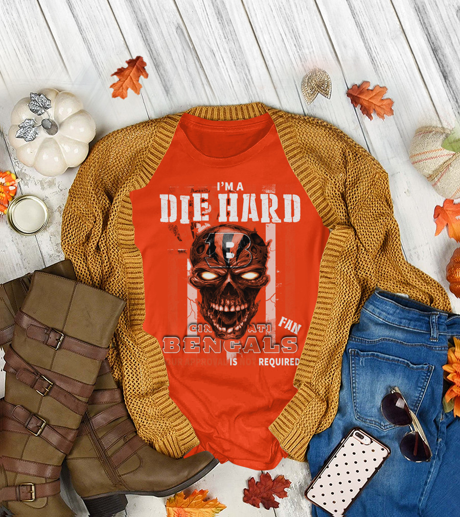 I'm A Die Hard Cincinnati Bengals Fan Your Approval Is Not Required T-Shirt