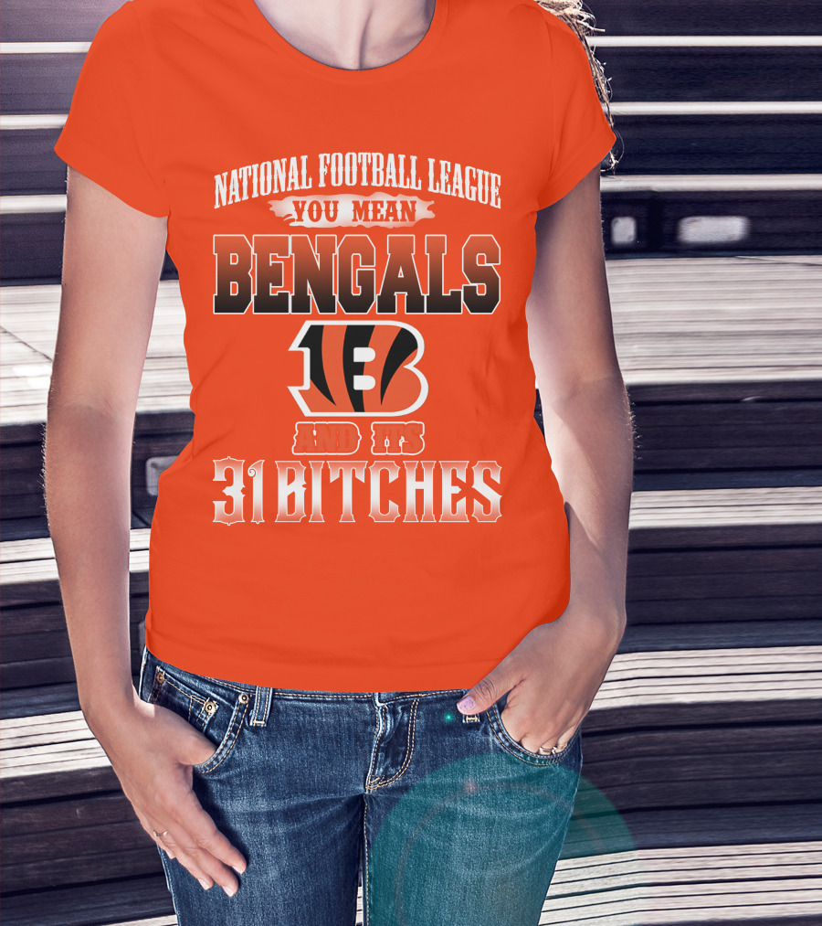 National Football League You Mean Bengals And Its 31 Bitches T-Shirt