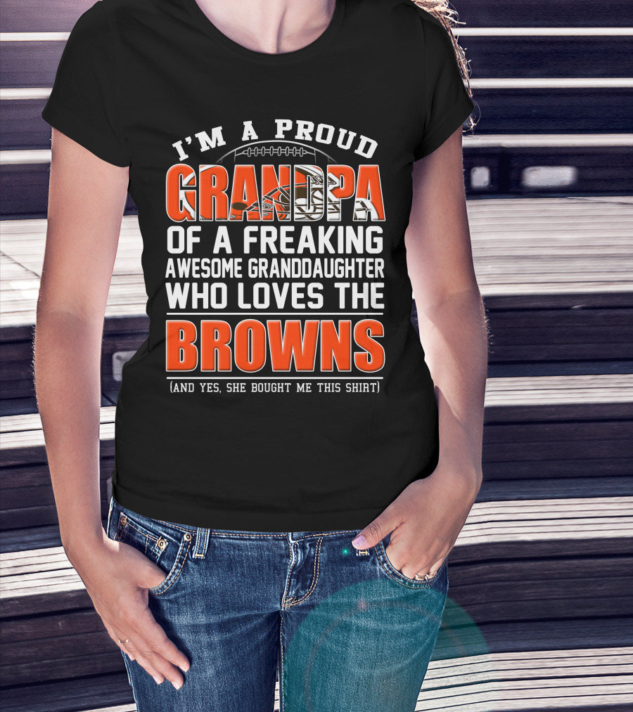 I'm A Proud Grandpa Of A Freaking Awesome Granddaughter Who Loves The Browns T-Shirt